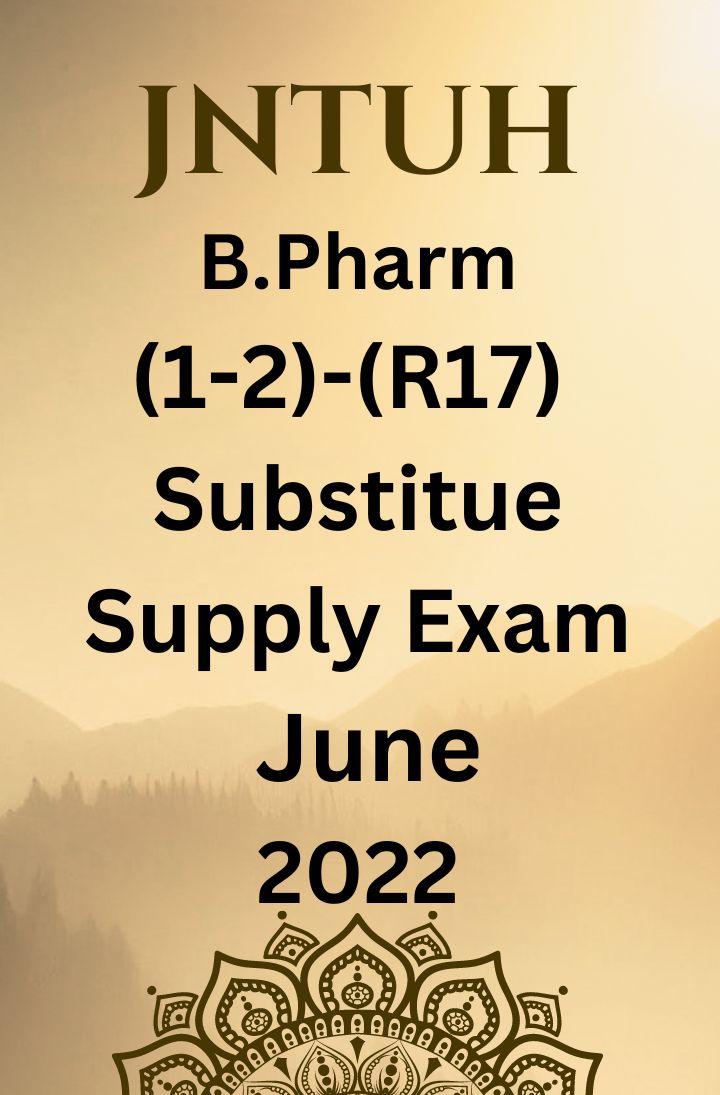 JNTUH  B.PHARM (1-2) - (R17)SUBSTITUTE- SUPPLEMENTARY EXAMINATIONS JUNE-2022